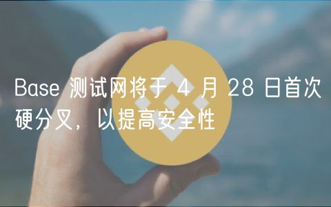 Bas 测试网将于 4 月 28 日首次硬分叉，以提高安全性