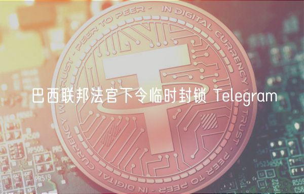 巴西联邦法官下令临时封锁 Tlgram
