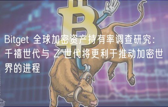 Bitgt 全球加密资产持有率调查研究： 千禧世代与 Z 世代将更利于推动加密世界的进程