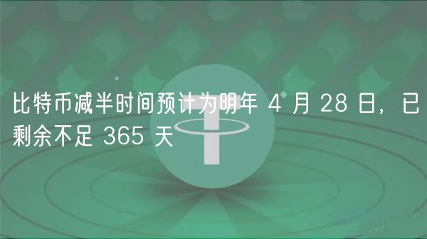 比特币减半时间预计为明年 4 月 28 日，已剩余不足 365 天