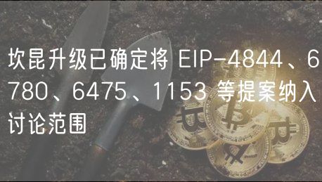 坎昆升级已确定将 IP-4844、6780、6475、1153 等提案纳入讨论范围