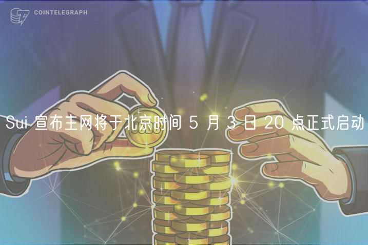 Sui 宣布主网将于北京时间 5 月 3 日 20 点正式启动