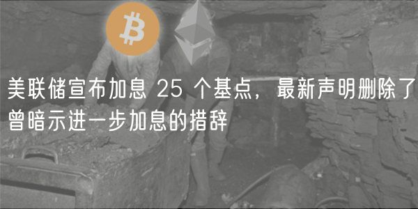 美联储宣布加息 25 个基点，最新声明删除了曾暗示进一步加息的措辞