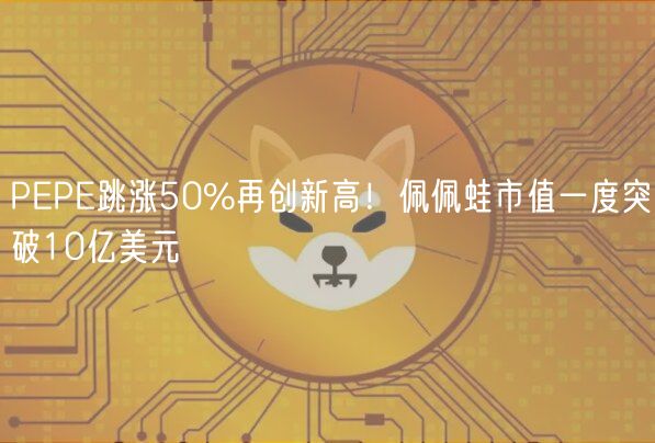 PP跳涨50%再创新高！佩佩蛙市值一度突破10亿美元