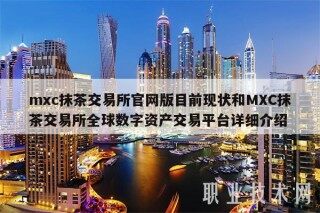 mc抹茶交易所官网版目前现状和MC抹茶交易所全球数字资产交易平台详细介绍