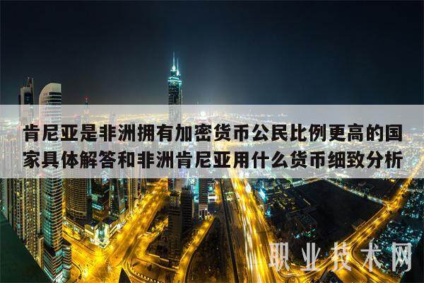 肯尼亚是非洲拥有加密货币公民比例更高的国家具体解答和非洲肯尼亚用什么货币细致分析-第1张图片-欧意下载